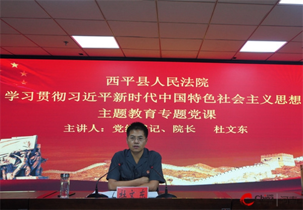当前热文：​西平县人民法院党组书记、院长杜文东讲授主题教育专题党课