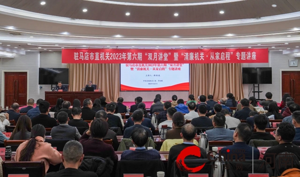 驻马店市委直属机关工委举办市直机关2023年第六期“双月讲堂”暨“清廉机关·从家启程”专题讲座